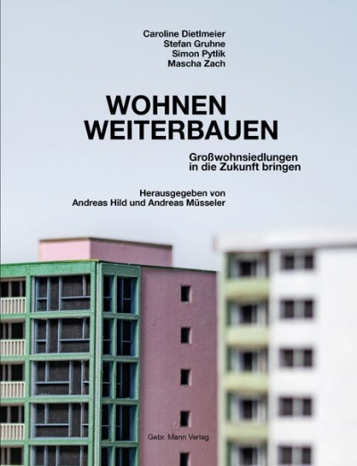 Andreas Hild, Andreas Müsseler. Wohnen weiterbauen. Großwohnsiedlungen in die Zukunft bringen